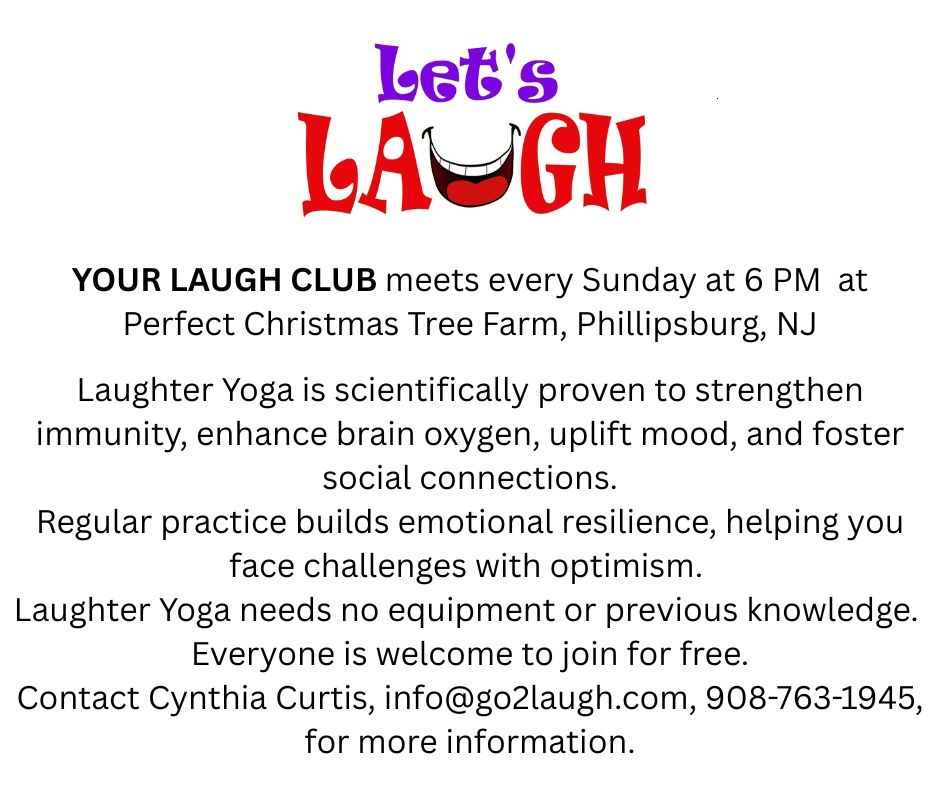 YOUR LAUGH CLUB meets every Sunday at 6 PM at Perfect Christmas Tree Farm, Lopatcong Township, Phillipsburg NJ. Join Us. It’s Free! Laughter Yoga elevates mood, reduces anxiety, and fosters inner  copy.jpg